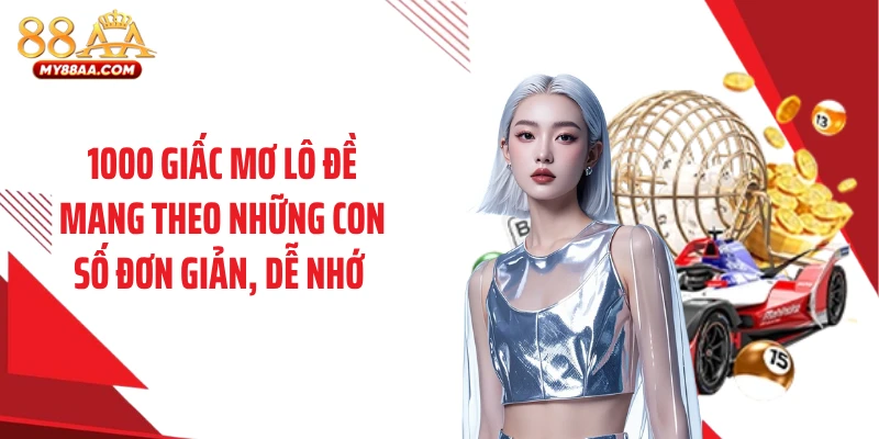 1000 Giấc mơ lô đề mang theo những con số đơn giản, dễ nhớ 