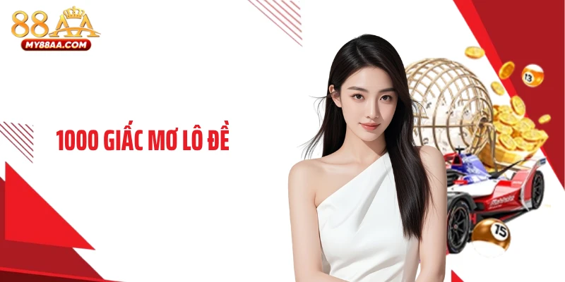 1000 Giấc Mơ Lô Đề Hé Lộ Bí Mật Khiến Nhiều Người Bất Ngờ