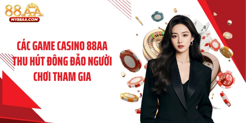 Các game casino 88AA thu hút đông đảo người chơi tham gia
