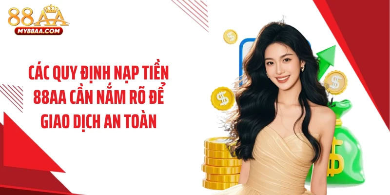 Các quy định nạp tiền 88AA cần nắm rõ để giao dịch an toàn