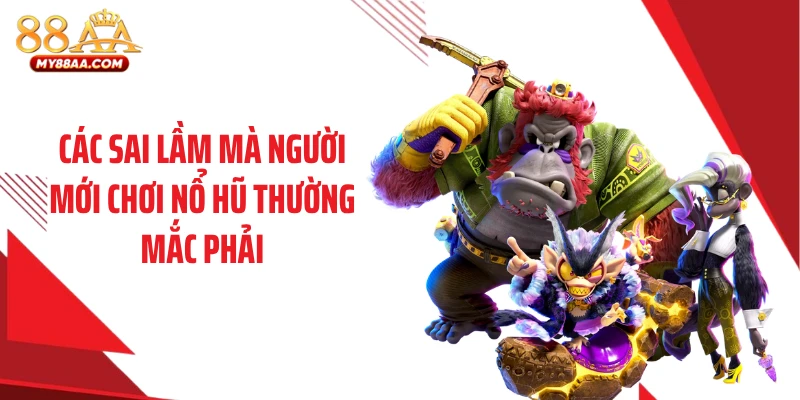 Các sai lầm mà người mới chơi nổ hũ thường mắc phải