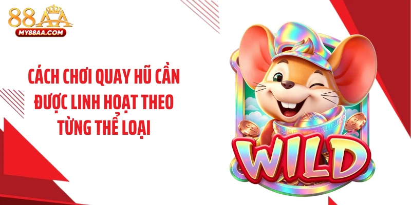 Cách chơi quay hũ cần được linh hoạt theo từng thể loại