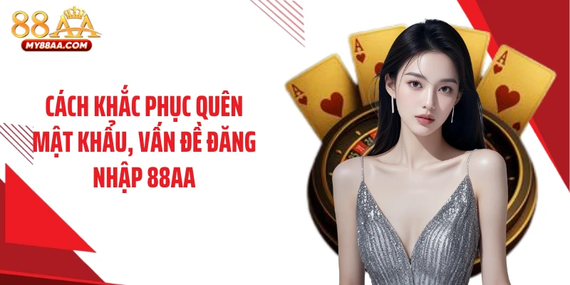 Cách khắc phục quên mật khẩu, vấn đề đăng nhập 88AA