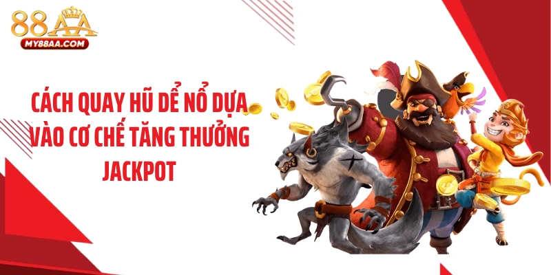 Cách quay hũ dể nổ dựa vào cơ chế tăng thưởng Jackpot