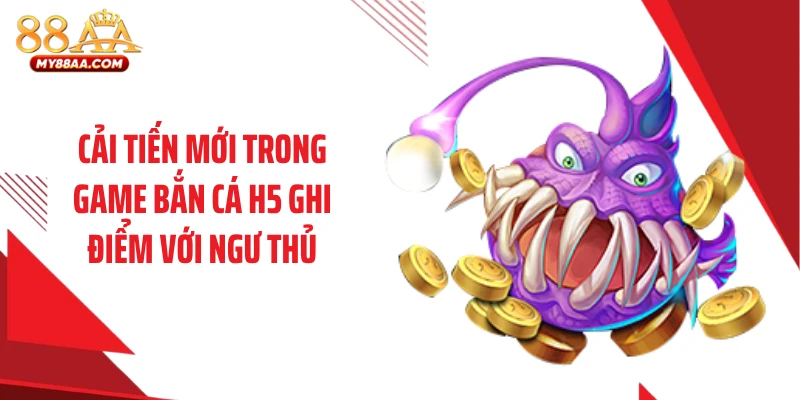 Cải tiến mới trong game bắn cá H5 ghi điểm với ngư thủ