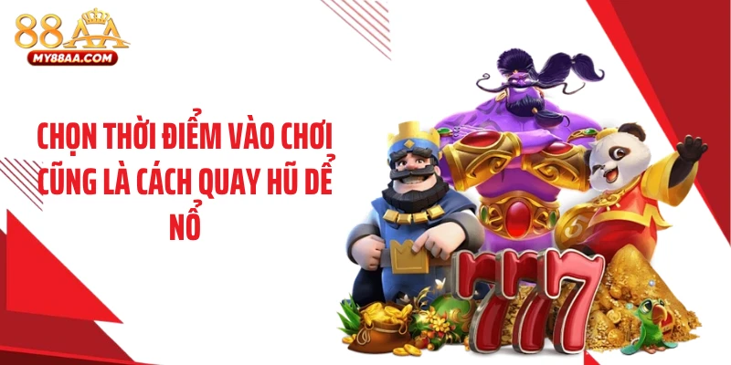 Chọn thời điểm vào chơi cũng là cách quay hũ dể nổ