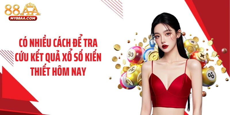 Có nhiều cách để tra cứu kết quả xổ số kiến thiết hôm nay