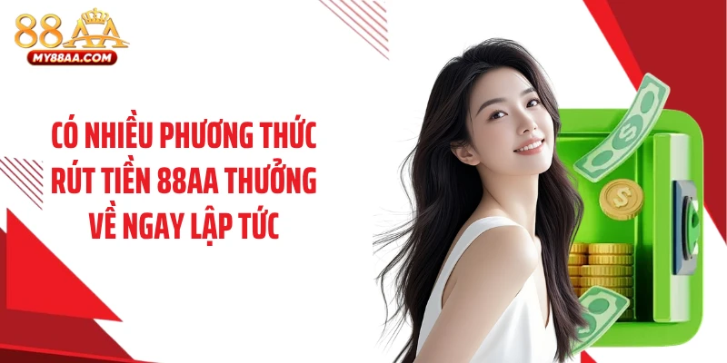 Có nhiều phương thức rút tiền 88AA thưởng về ngay lập tức