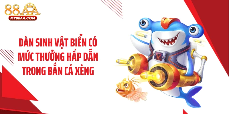 Dàn sinh vật biển có mức thưởng hấp dẫn trong bắn cá xèng