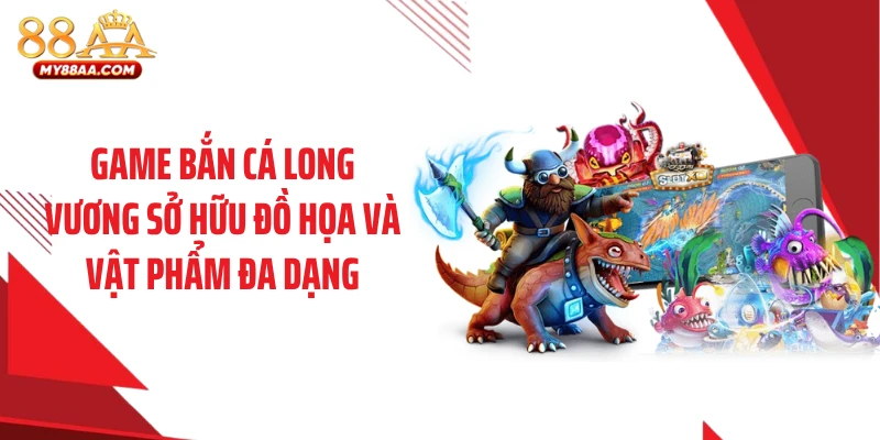 Game bắn cá long vương sở hữu đồ họa và vật phẩm đa dạng