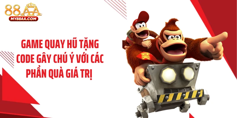 Game quay hũ tặng code gây chú ý với các phần quà giá trị 