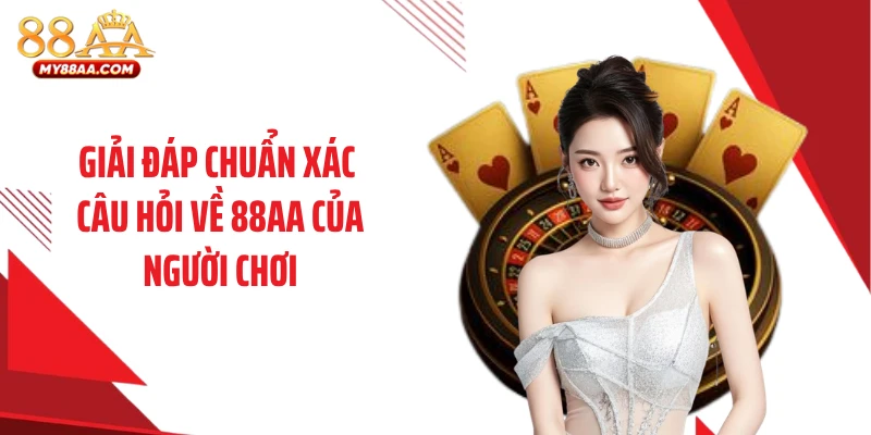 Giải đáp chuẩn xác câu hỏi về 88AA của người chơi
