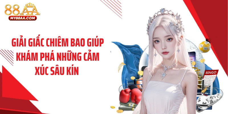 Giải giấc chiêm bao giúp khám phá những cảm xúc sâu kín 