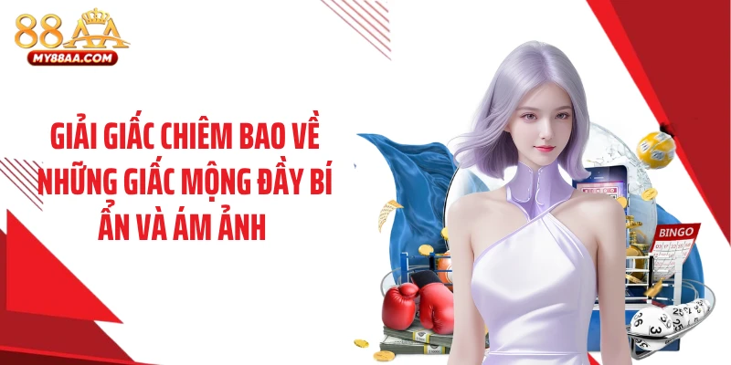 Giải giấc chiêm bao về những giấc mộng đầy bí ẩn và ám ảnh 