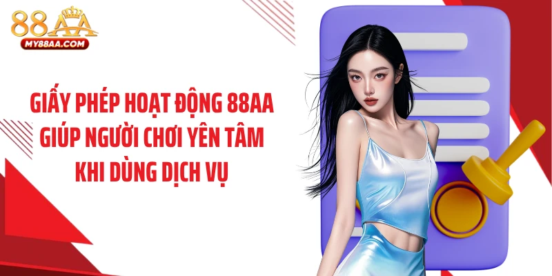 Giấy phép hoạt động 88AA giúp người chơi yên tâm khi dùng dịch vụ
