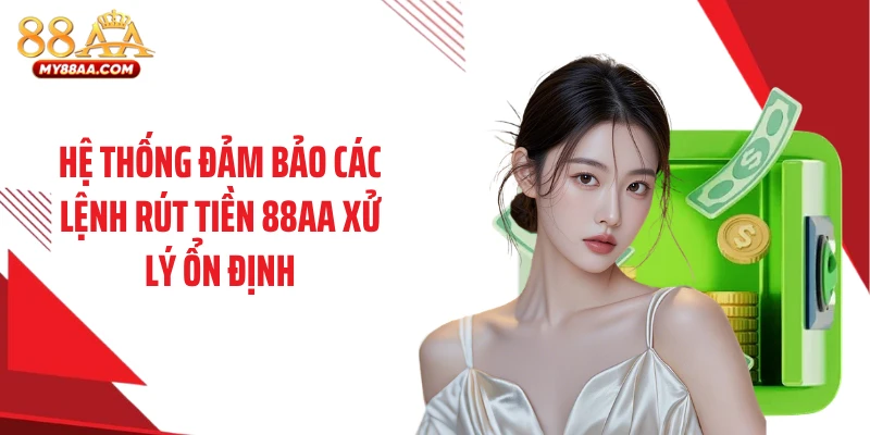 Hệ thống đảm bảo các lệnh rút tiền 88AA xử lý ổn định