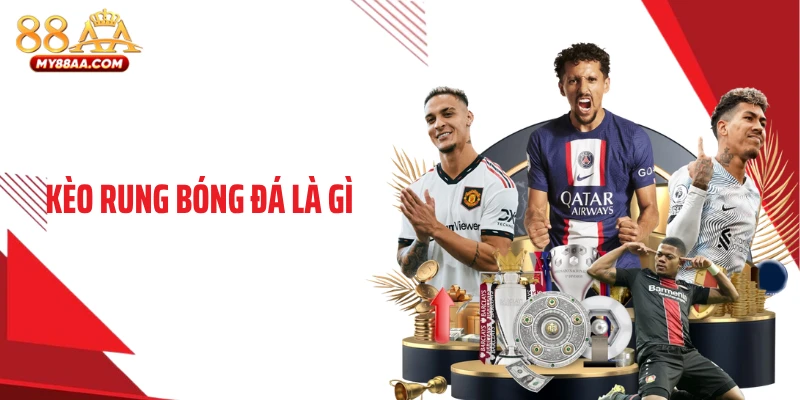 Kèo Rung Bóng Đá Là Gì - Bí Mật Thắng Lớn Ít Ai Biết