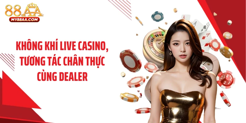 Không khí live casino, tương tác chân thực cùng dealer