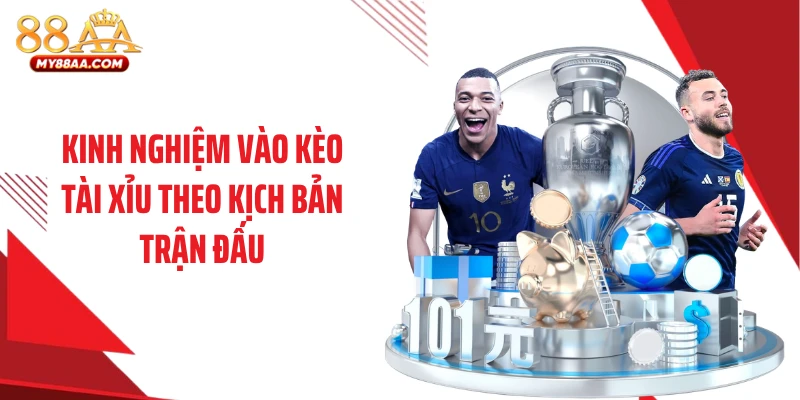 Kinh nghiệm vào kèo tài xỉu theo kịch bản trận đấu