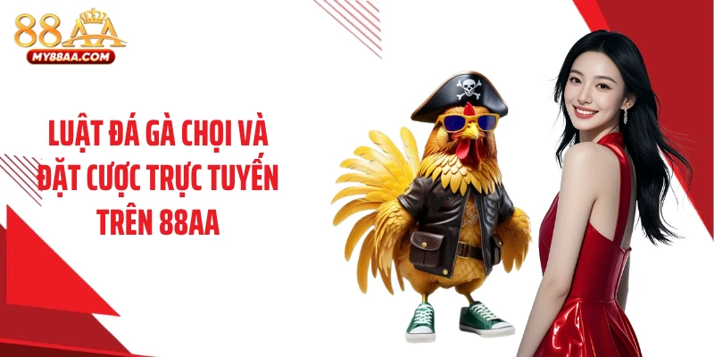 Luật đá gà chọi và đặt cược trực tuyến trên 88AA