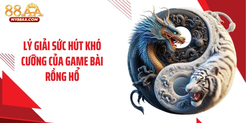 Lý giải sức hút khó cưỡng của game bài Rồng Hổ
