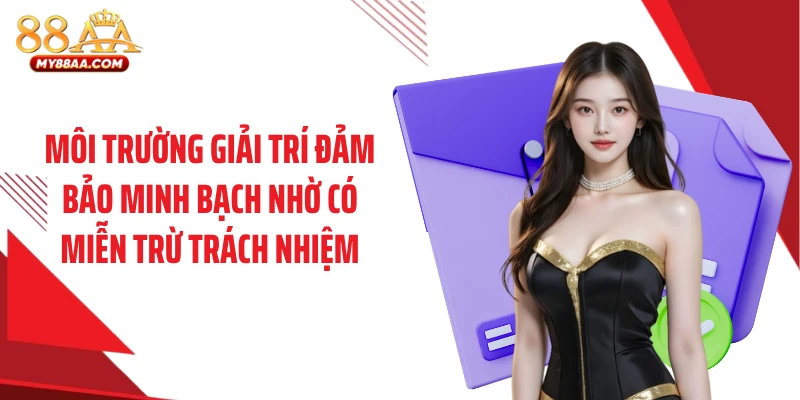 Môi trường giải trí đảm bảo minh bạch nhờ có miễn trừ trách nhiệm