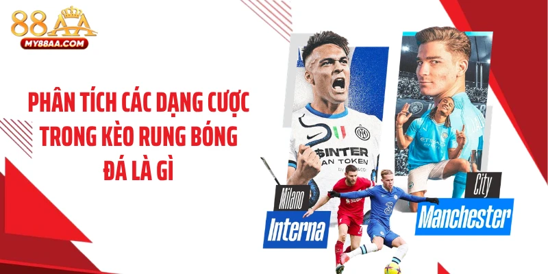 Phân tích các dạng cược trong kèo rung bóng đá là gì
