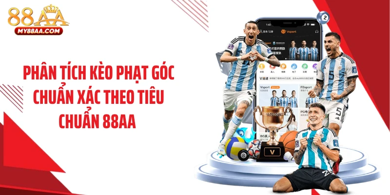 Phân tích kèo phạt góc chuẩn xác theo tiêu chuẩn 88AA 