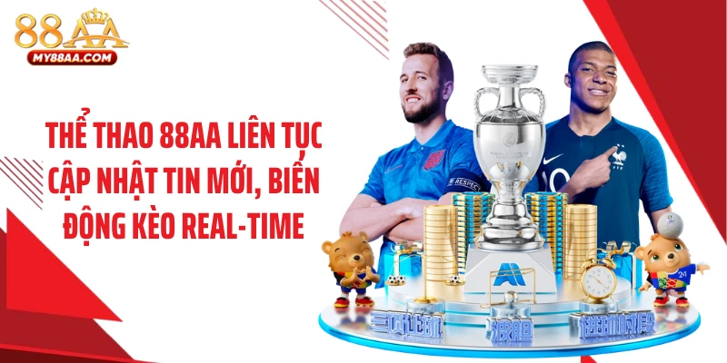 Thể thao 88AA liên tục cập nhật tin mới, biến động kèo real-time