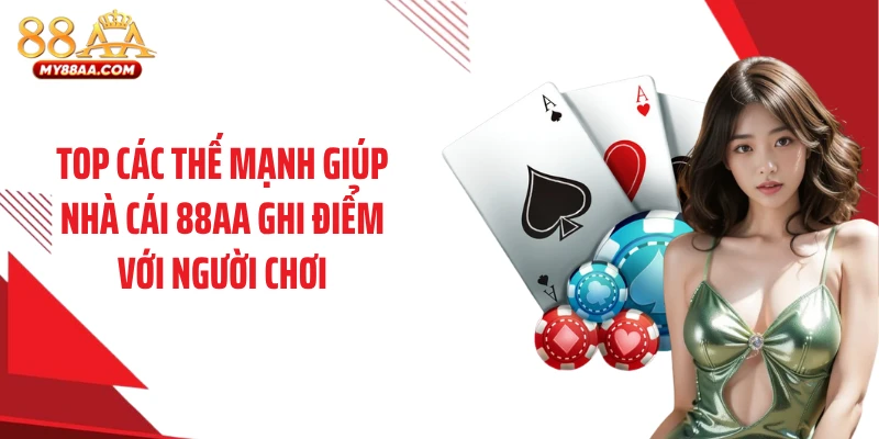 Top các thế mạnh giúp nhà cái 88AA ghi điểm với người chơi
