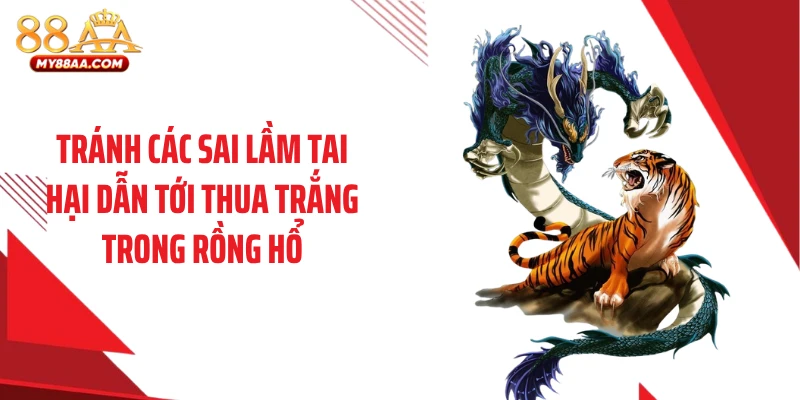 Tránh các sai lầm tai hại dẫn tới thua trắng trong rồng hổ
